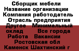 Сборщик мебели › Название организации ­ Компания-работодатель › Отрасль предприятия ­ Другое › Минимальный оклад ­ 1 - Все города Работа » Вакансии   . Ростовская обл.,Каменск-Шахтинский г.